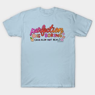 Perfection is boring (and also not real) T-Shirt